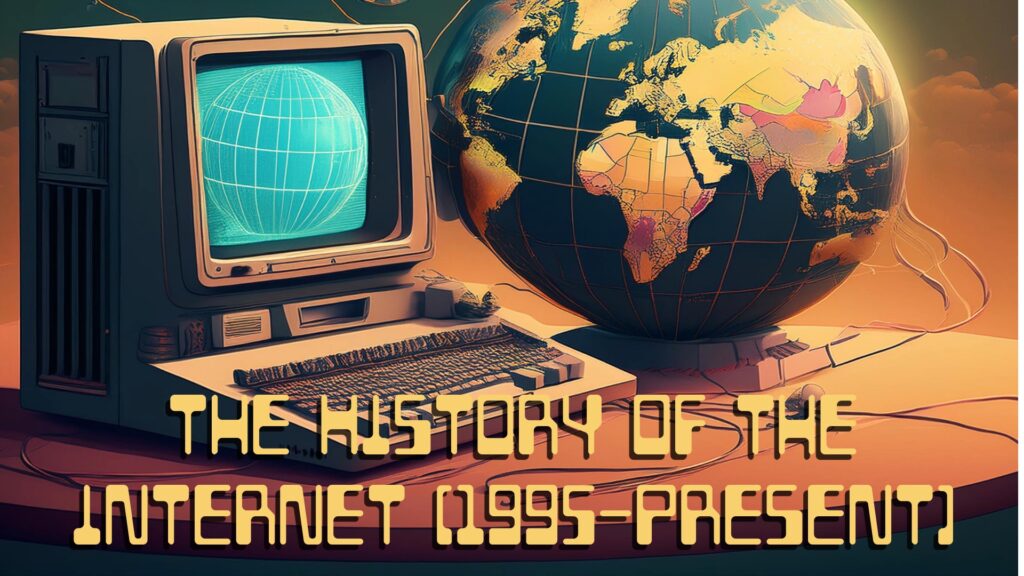 The History of the Internet (1995-Present)
